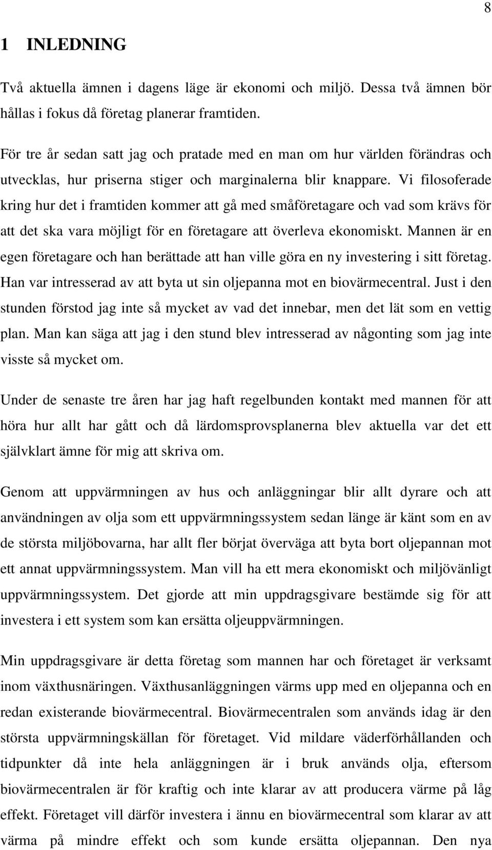 Vi filosoferade kring hur det i framtiden kommer att gå med småföretagare och vad som krävs för att det ska vara möjligt för en företagare att överleva ekonomiskt.