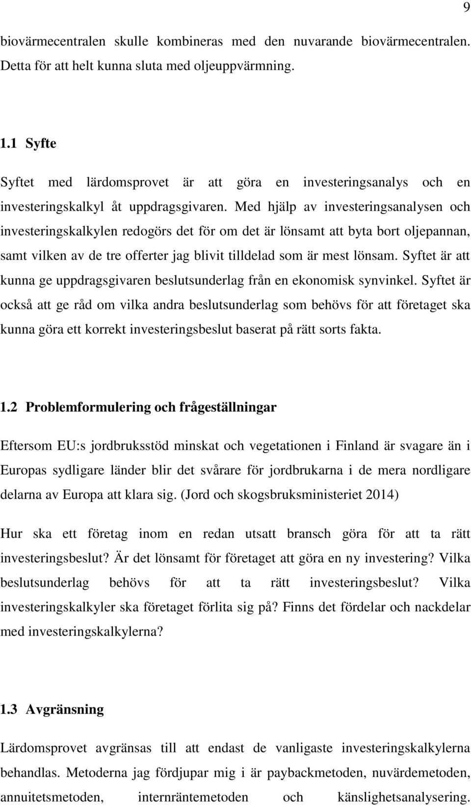 Med hjälp av investeringsanalysen och investeringskalkylen redogörs det för om det är lönsamt att byta bort oljepannan, samt vilken av de tre offerter jag blivit tilldelad som är mest lönsam.