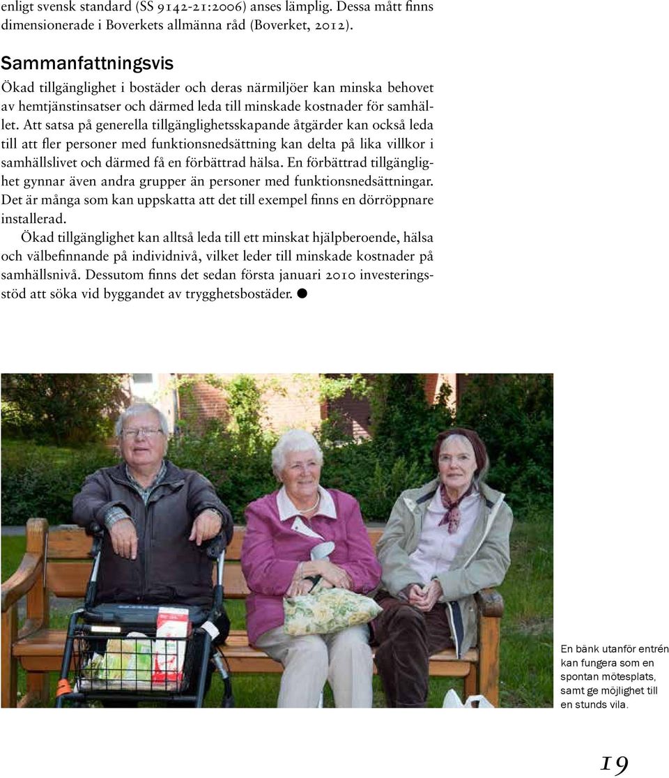 Att satsa på generella tillgänglighetsskapande åtgärder kan också leda till att fler personer med funktionsnedsättning kan delta på lika villkor i samhällslivet och därmed få en förbättrad hälsa.