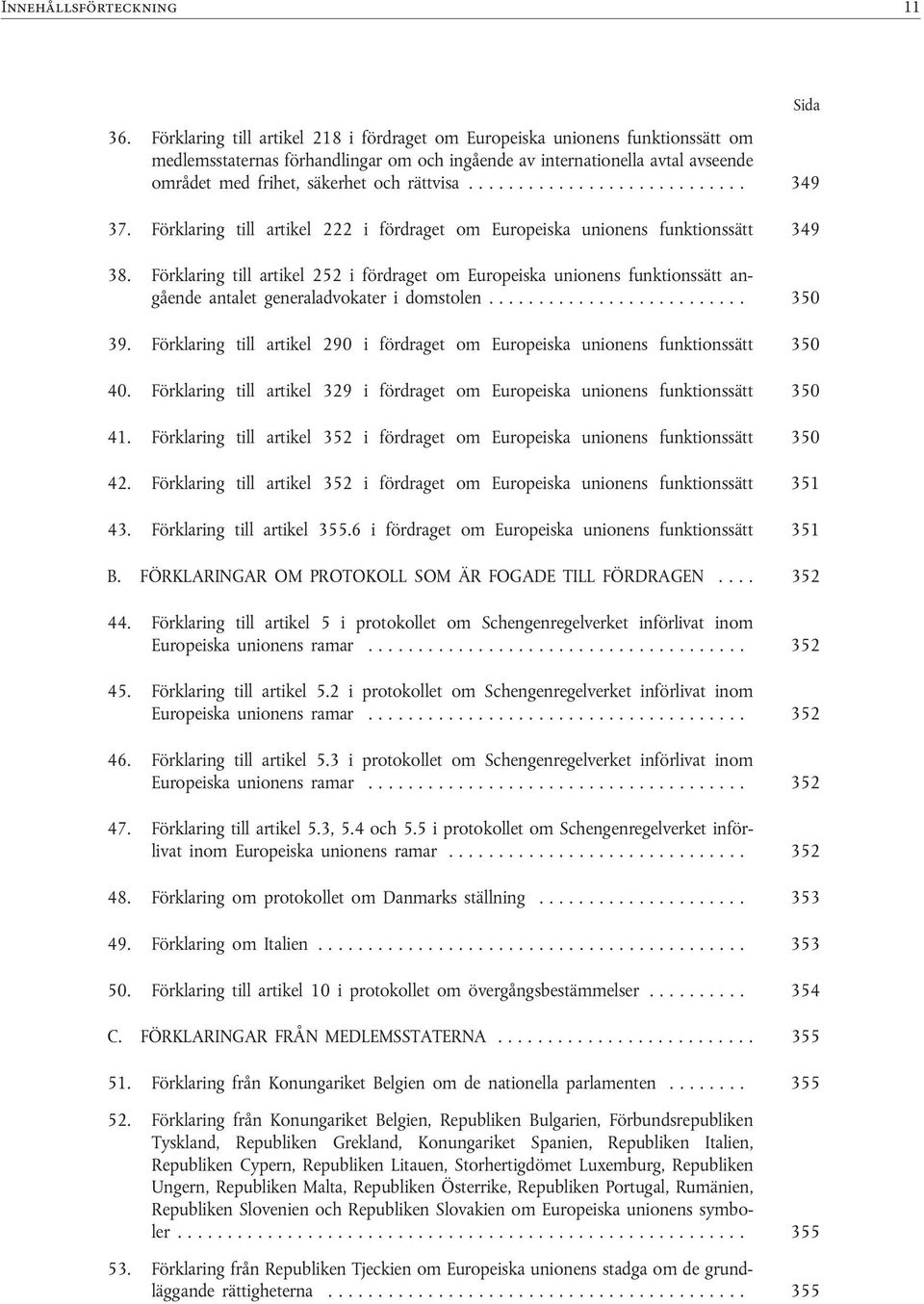 rättvisa............................ 349 37. Förklaring till artikel 222 i fördraget om Europeiska unionens funktionssätt 349 38.