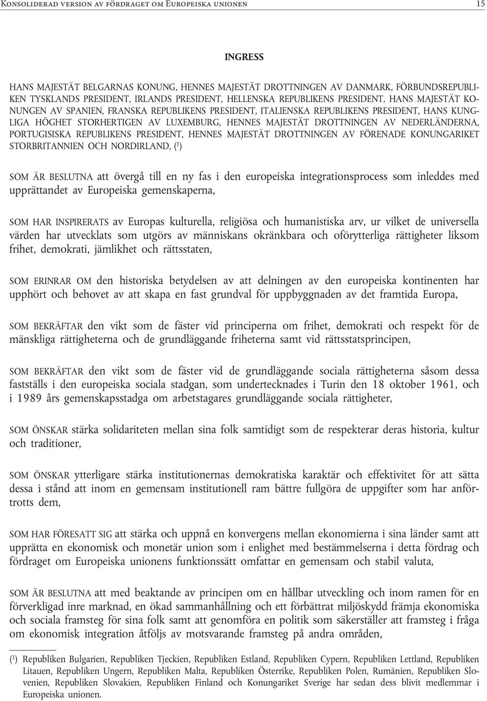 HELLENSKA REPUBLIKENS PRESIDENT, HANS MAJESTÄT KO NUNGEN AV SPANIEN, FRANSKA REPUBLIKENS PRESIDENT, ITALIENSKA REPUBLIKENS PRESIDENT, HANS KUNG LIGA HÖGHET STORHERTIGEN AV LUXEMBURG, HENNES MAJESTÄT