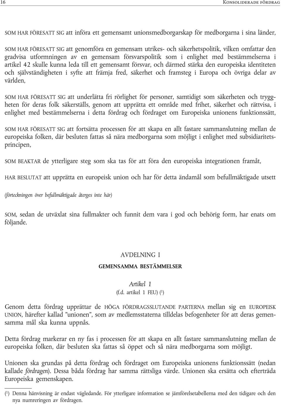 .3.2010 SOM HAR FÖRESATT SIG att införa ett gemensamt unionsmedborgarskap för medborgarna i sina länder, SOM HAR FÖRESATT SIG att genomföra en gemensam utrikes- och säkerhetspolitik, vilken omfattar