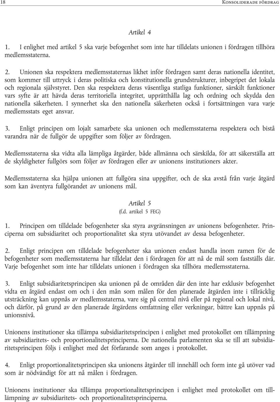 Unionen ska respektera medlemsstaternas likhet inför fördragen samt deras nationella identitet, som kommer till uttryck i deras politiska och konstitutionella grundstrukturer, inbegripet det lokala