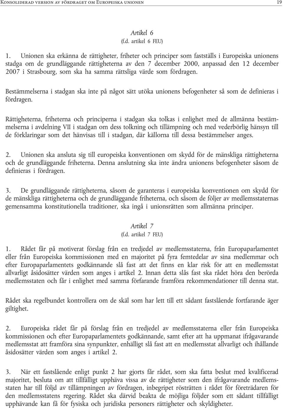 Strasbourg, som ska ha samma rättsliga värde som fördragen. Bestämmelserna i stadgan ska inte på något sätt utöka unionens befogenheter så som de definieras i fördragen.