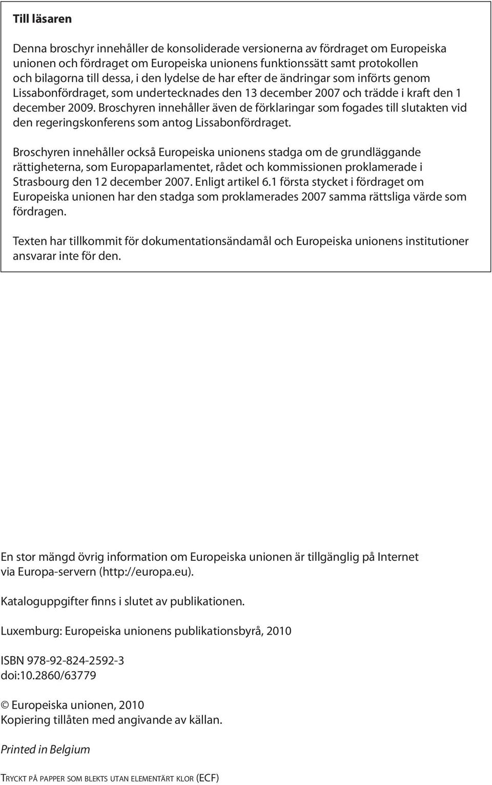 Broschyren innehåller även de förklaringar som fogades till slutakten vid den regeringskonferens som antog Lissabonfördraget.