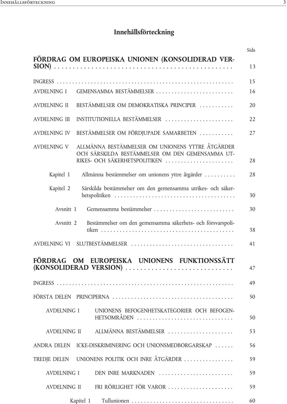 .......... 20 AVDELNING III INSTITUTIONELLA BESTÄMMELSER...................... 22 AVDELNING IV BESTÄMMELSER OM FÖRDJUPADE SAMARBETEN.