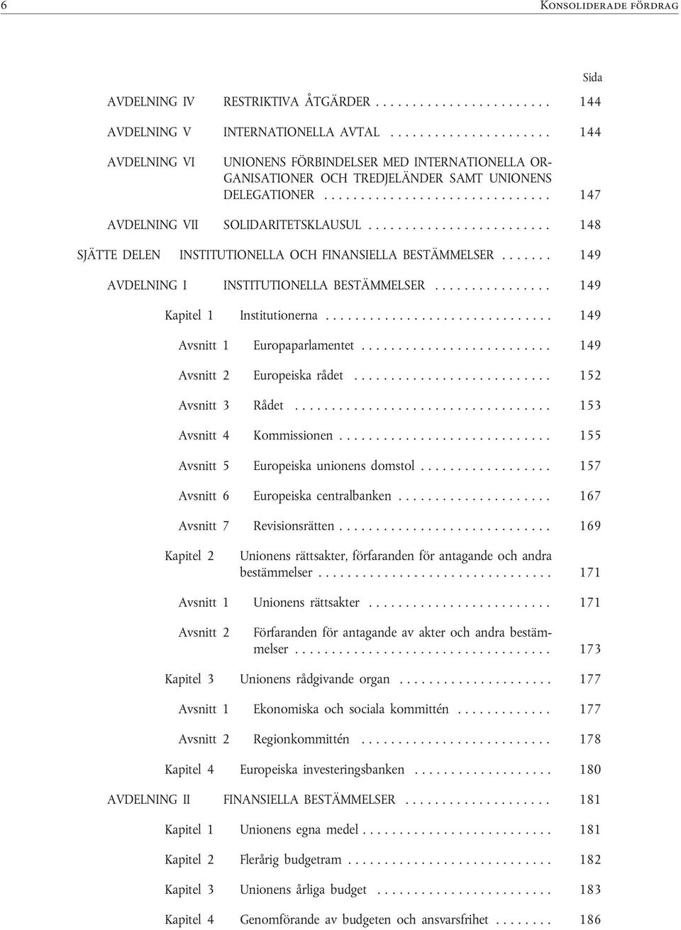 ....................... 147 AVDELNING VII SOLIDARITETSKLAUSUL.................. 148 SJÄTTE DELEN INSTITUTIONELLA OCH FINANSIELLA BESTÄMMELSER....... 149 AVDELNING I INSTITUTIONELLA BESTÄMMELSER.