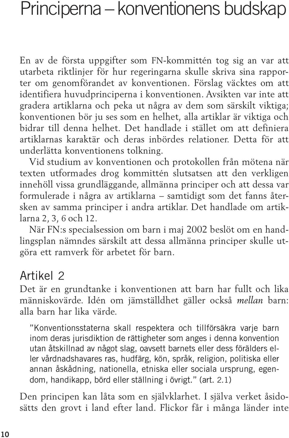 Avsikten var inte att gradera artiklarna och peka ut några av dem som särskilt viktiga; konventionen bör ju ses som en helhet, alla artiklar är viktiga och bidrar till denna helhet.