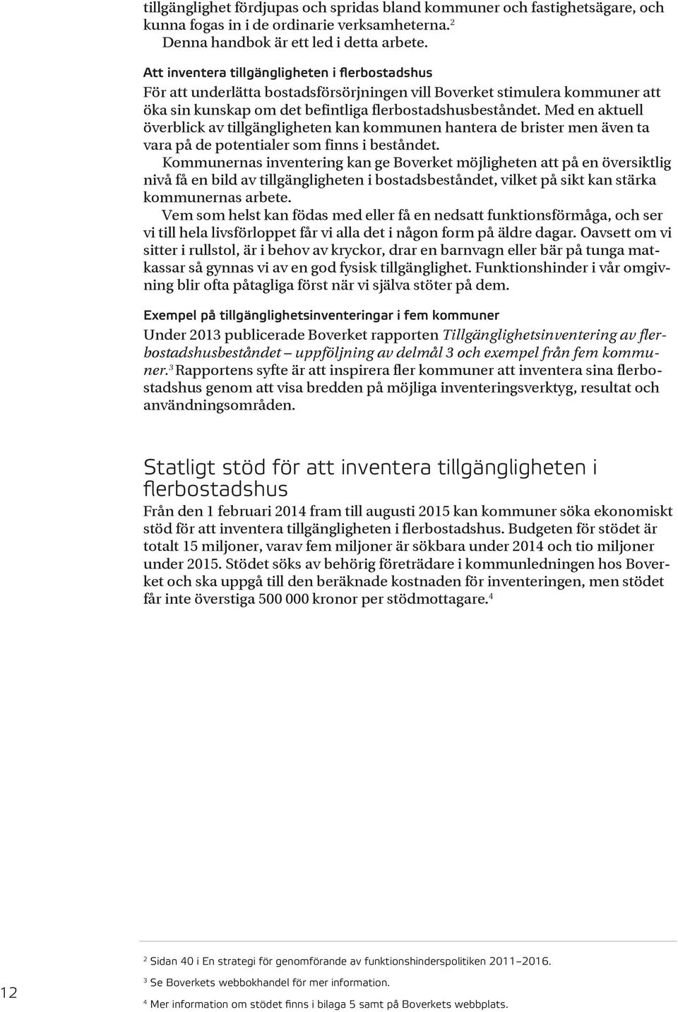 Med en aktuell överblick av tillgängligheten kan kommunen hantera de brister men även ta vara på de potentialer som finns i beståndet.