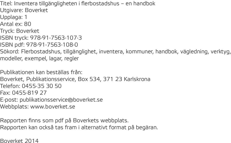 Publikationen kan beställas från: Boverket, Publikationsservice, Box 534, 371 23 Karlskrona Telefon: 0455-35 30 50 Fax: 0455-819 27 E-post: