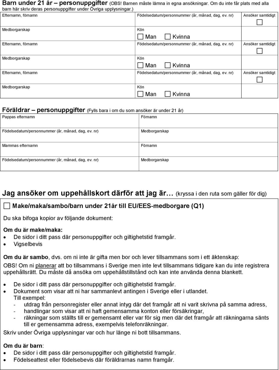 Make/maka/sambo/barn under 21år till EU/EES-medborgare (Q1) Du ska bifoga kopior av följande dokument: Om du är make/maka: De sidor i ditt pass där personuppgifter och giltighetstid framgår.