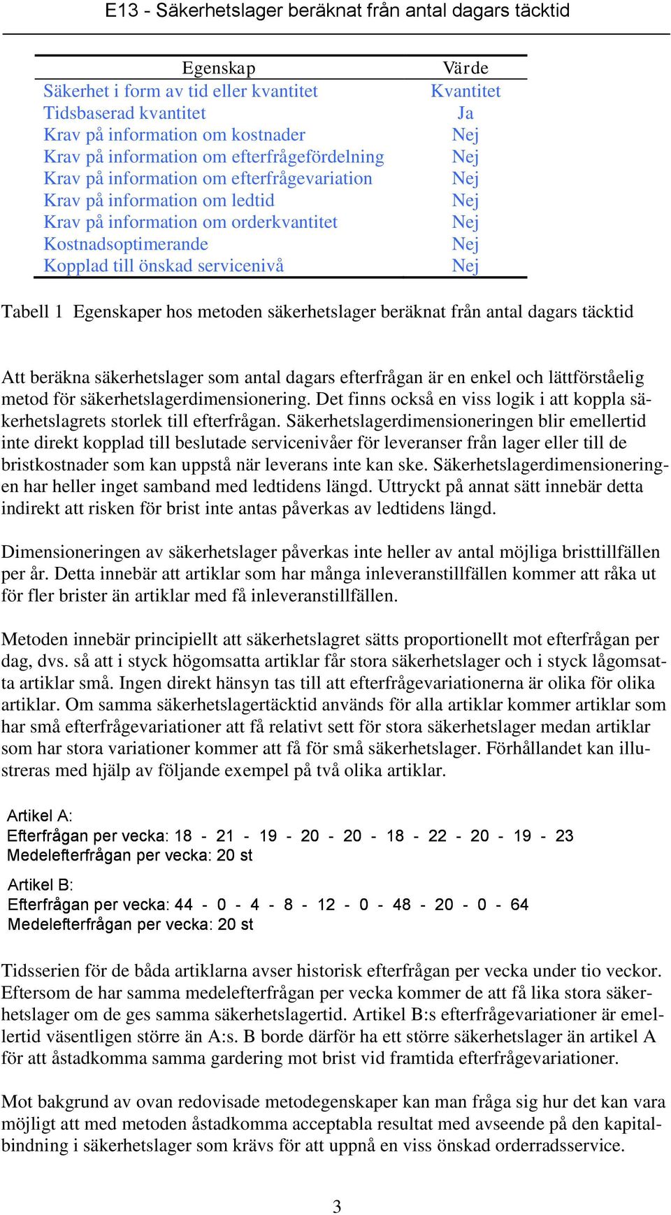 dagars täcktid Att beräkna säkerhetslager som antal dagars efterfrågan är en enkel och lättförståelig metod för säkerhetslagerdimensionering.