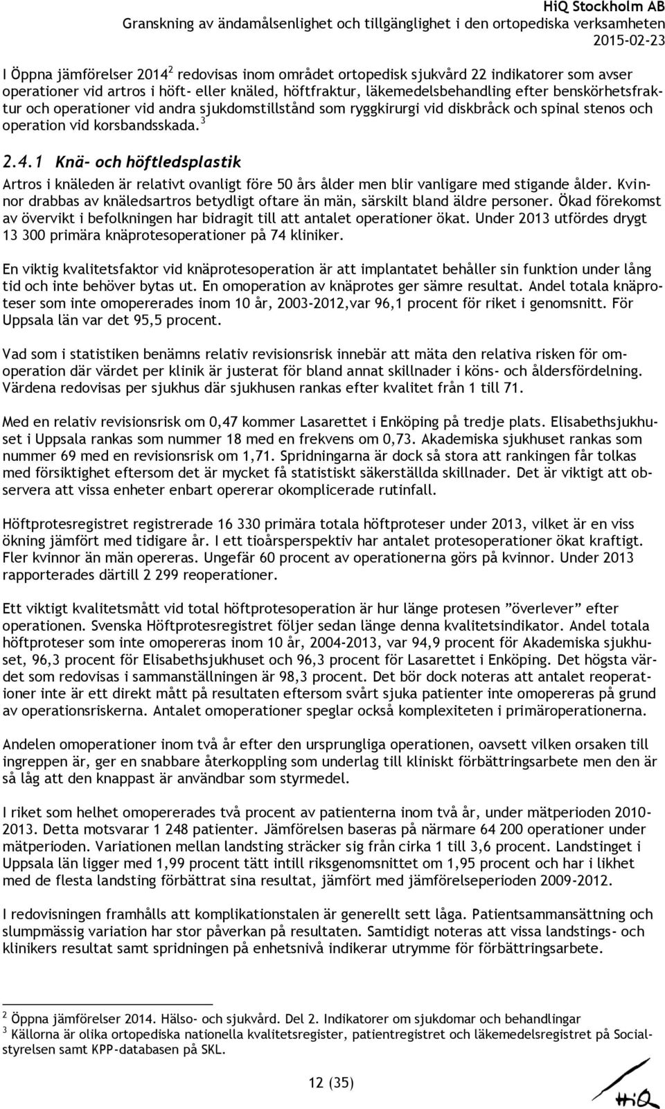 1 Knä- och höftledsplastik Artros i knäleden är relativt ovanligt före 50 års ålder men blir vanligare med stigande ålder.