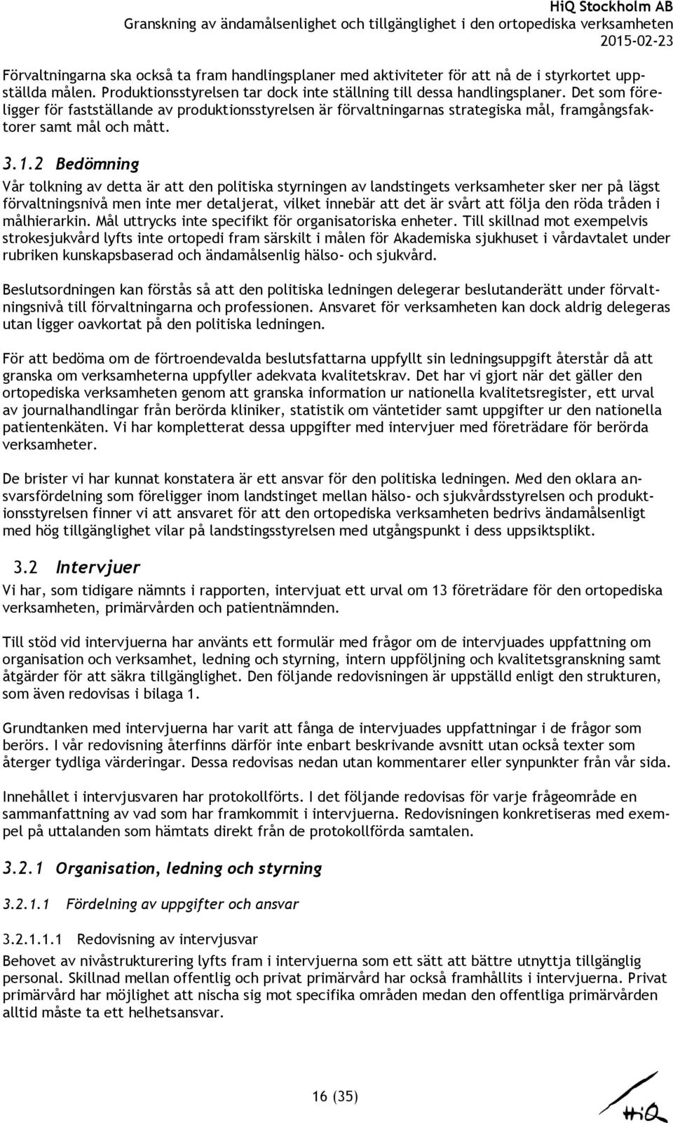 2 Bedömning Vår tolkning av detta är att den politiska styrningen av landstingets verksamheter sker ner på lägst förvaltningsnivå men inte mer detaljerat, vilket innebär att det är svårt att följa