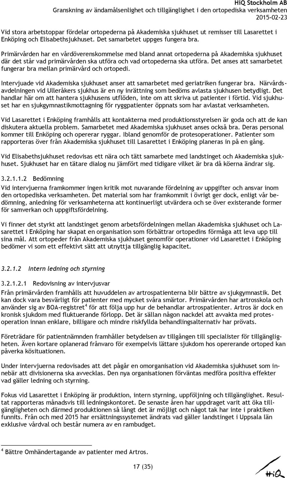 Det anses att samarbetet fungerar bra mellan primärvård och ortopedi. Intervjuade vid Akademiska sjukhuset anser att samarbetet med geriatriken fungerar bra.
