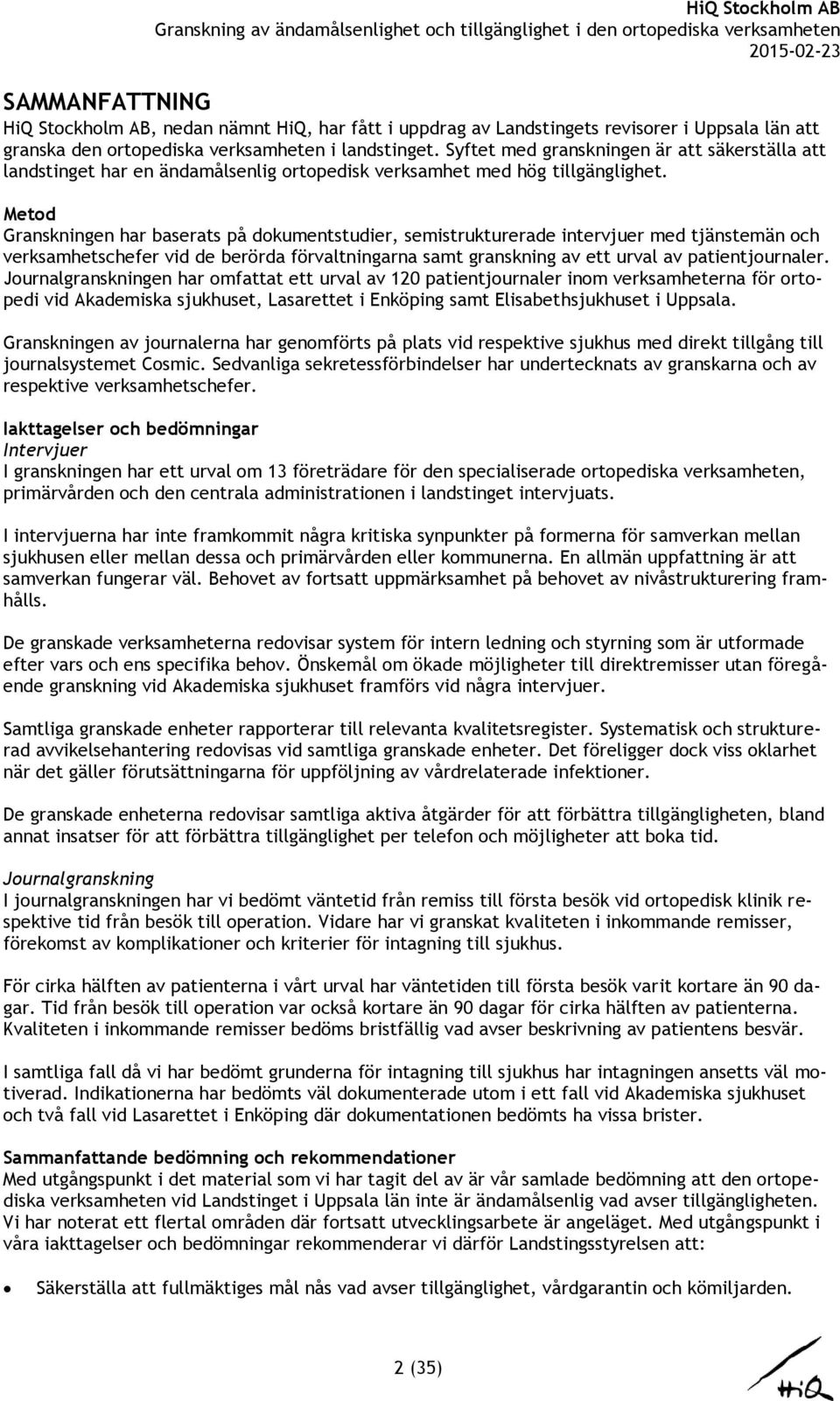 Metod Granskningen har baserats på dokumentstudier, semistrukturerade intervjuer med tjänstemän och verksamhetschefer vid de berörda förvaltningarna samt granskning av ett urval av patientjournaler.