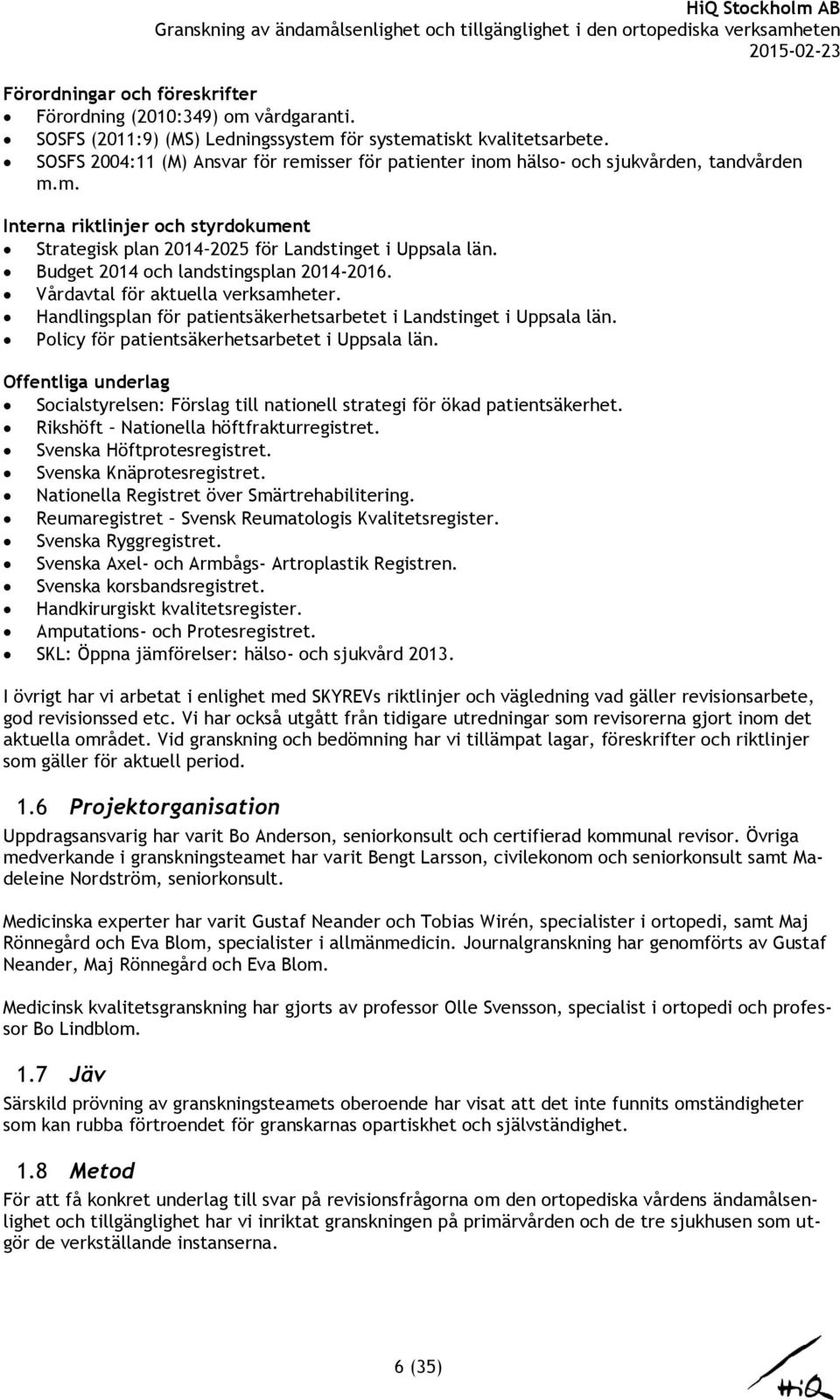 Budget 2014 och landstingsplan 2014-2016. Vårdavtal för aktuella verksamheter. Handlingsplan för patientsäkerhetsarbetet i Landstinget i Uppsala län. Policy för patientsäkerhetsarbetet i Uppsala län.