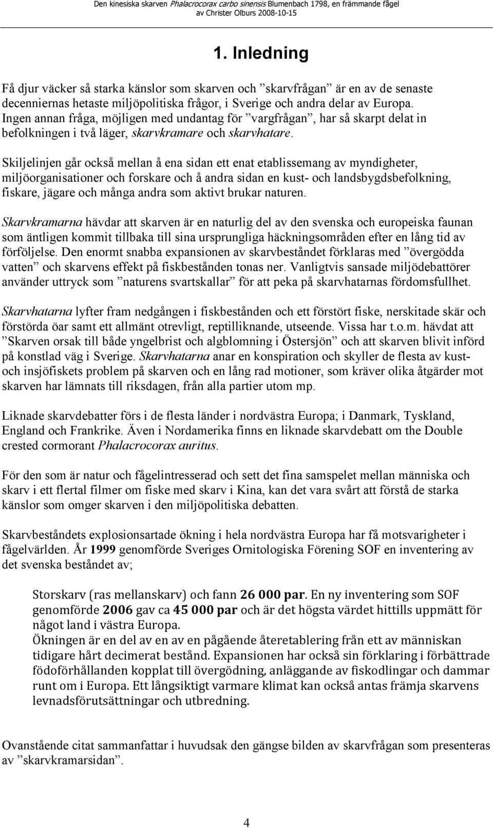 Skiljelinjen går också mellan å ena sidan ett enat etablissemang av myndigheter, miljöorganisationer och forskare och å andra sidan en kust- och landsbygdsbefolkning, fiskare, jägare och många andra