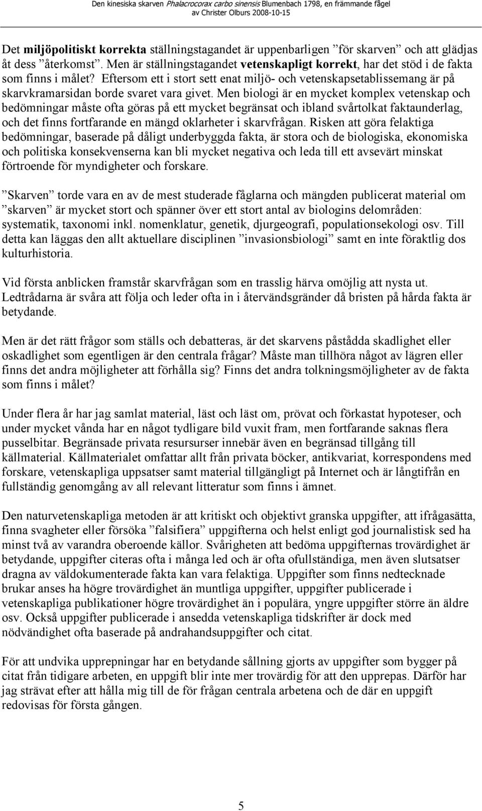 Eftersom ett i stort sett enat miljö- och vetenskapsetablissemang är på skarvkramarsidan borde svaret vara givet.