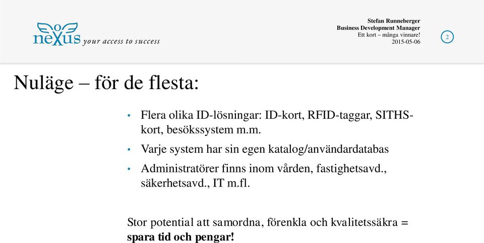 m.m. Varje system har sin egen katalog/användardatabas Administratörer finns