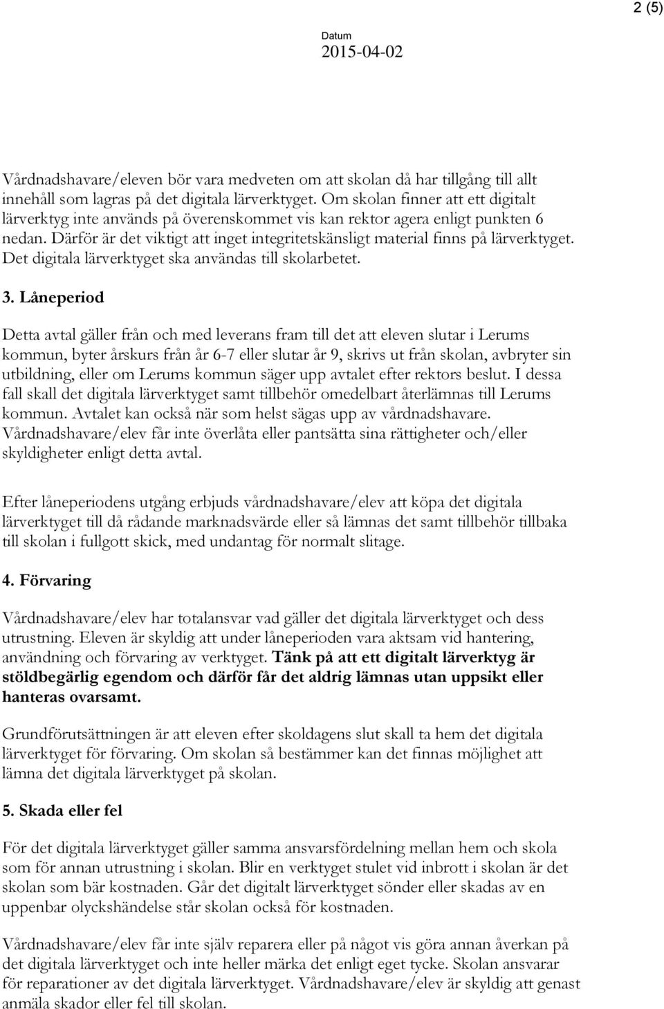Därför är det viktigt att inget integritetskänsligt material finns på lärverktyget. Det digitala lärverktyget ska användas till skolarbetet. 3.