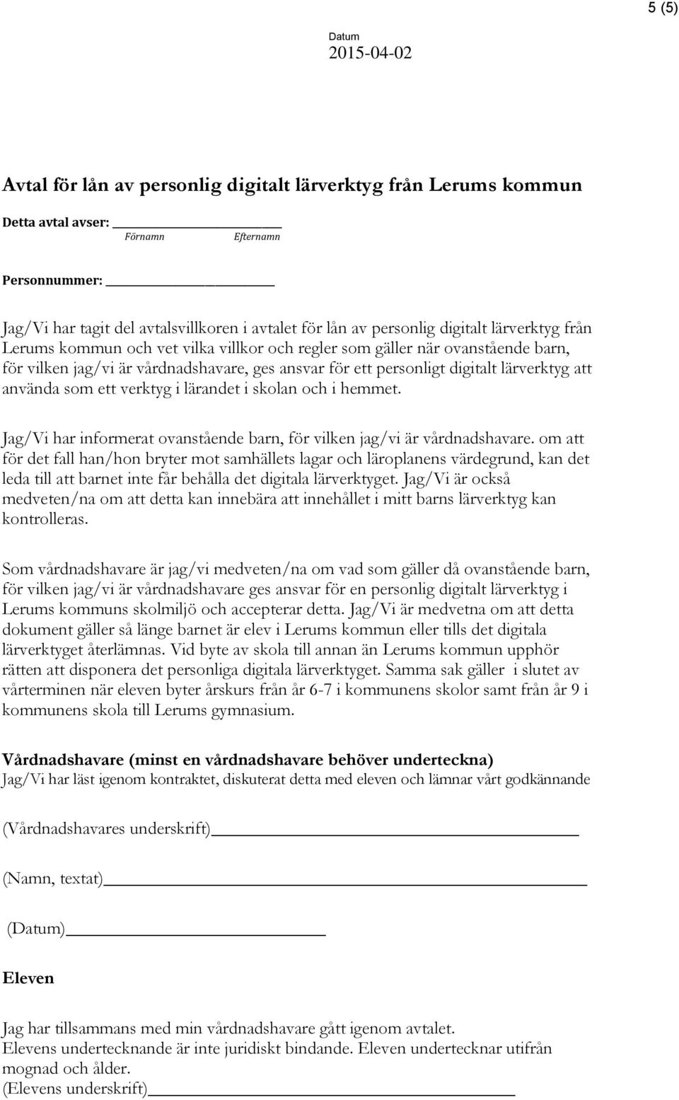 ett verktyg i lärandet i skolan och i hemmet. Jag/Vi har informerat ovanstående barn, för vilken jag/vi är vårdnadshavare.