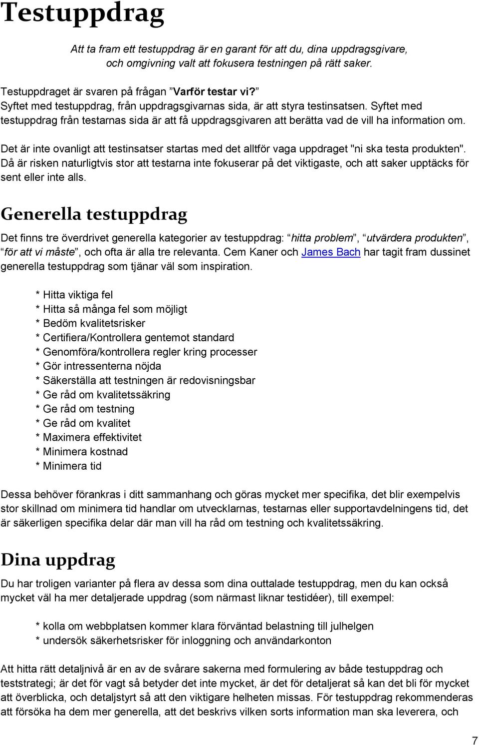 Det är inte ovanligt att testinsatser startas med det alltför vaga uppdraget "ni ska testa produkten".