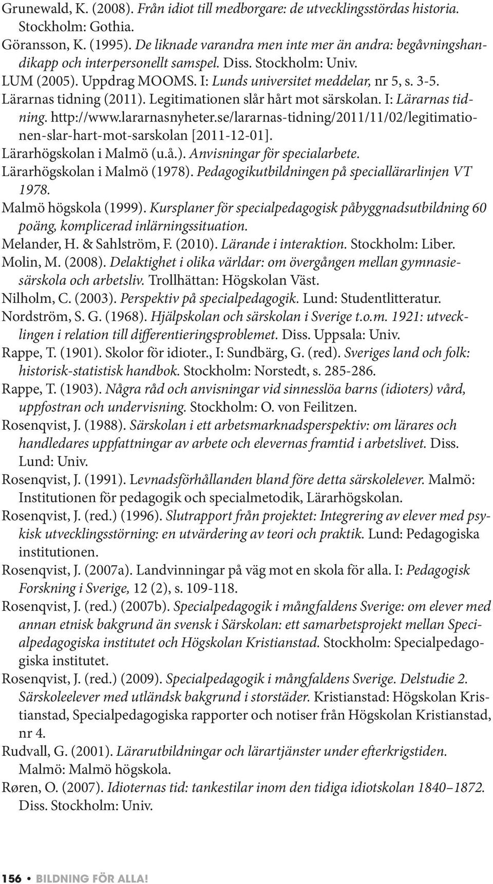 Lärarnas tidning (2011). Legitimationen slår hårt mot särskolan. I: Lärarnas tidning. http://www.lararnasnyheter.se/lararnas-tidning/2011/11/02/legitimationen-slar-hart-mot-sarskolan [2011-12-01].