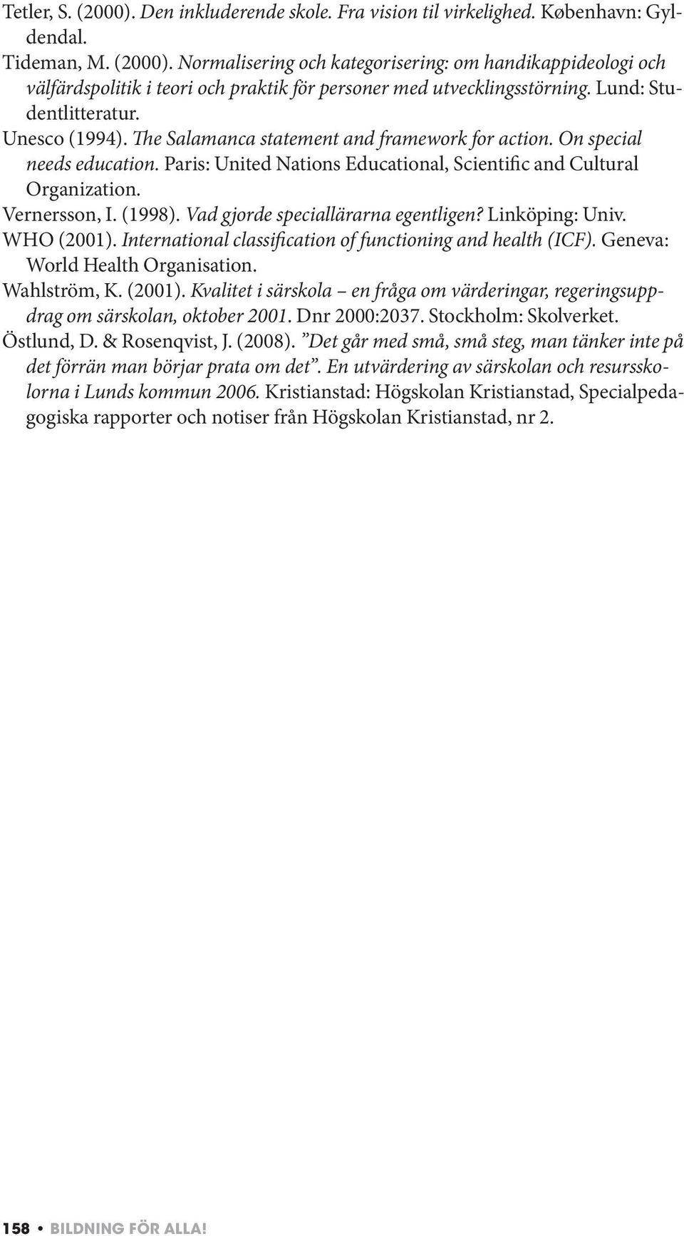 Vernersson, I. (1998). Vad gjorde speciallärarna egentligen? Linköping: Univ. WHO (2001). International classification of functioning and health (ICF). Geneva: World Health Organisation. Wahlström, K.