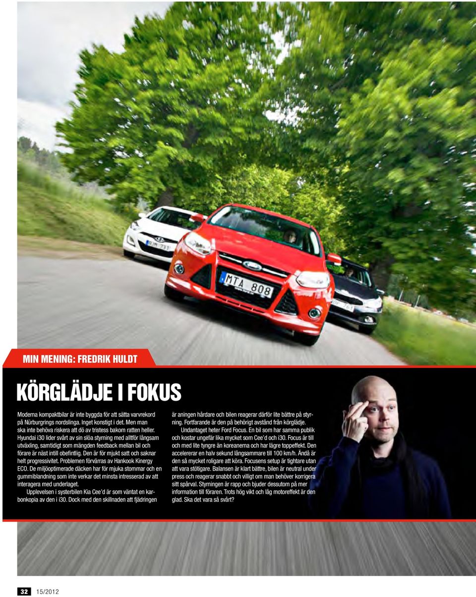 Hyundai i30 lider svårt av sin slöa styrning med alltför långsam utväxling, samtidigt som mängden feedback mellan bil och förare är näst intill obefintlig.