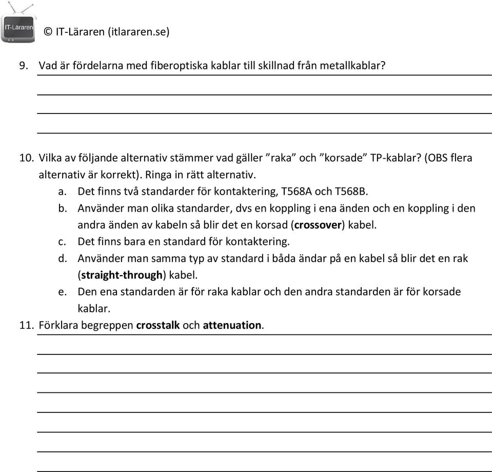 Använder man olika standarder, dvs en koppling i ena änden och en koppling i den andra änden av kabeln så blir det en korsad (crossover) kabel. c.