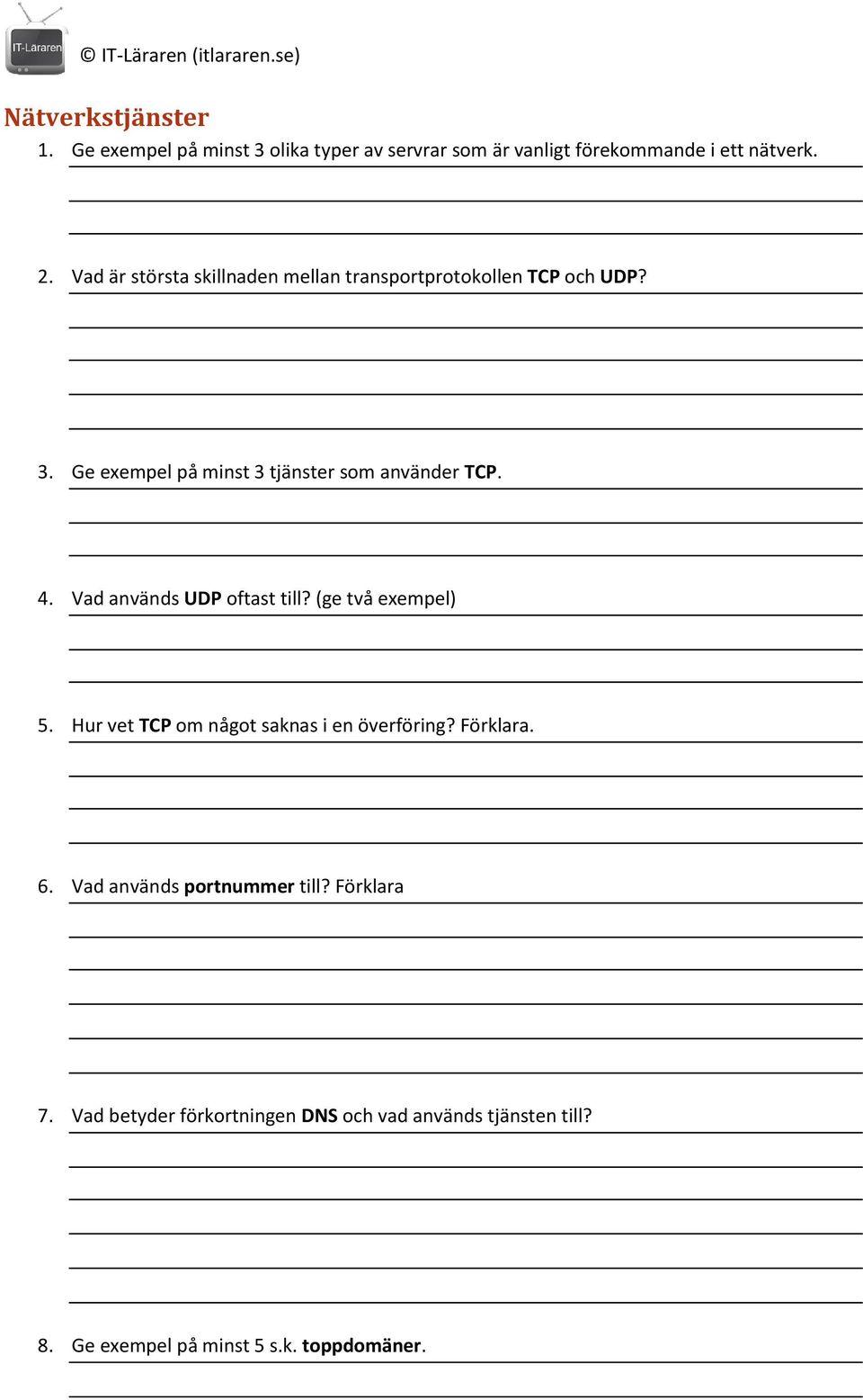 Vad används UDP oftast till? (ge två exempel) 5. Hur vet TCP om något saknas i en överföring? Förklara. 6.