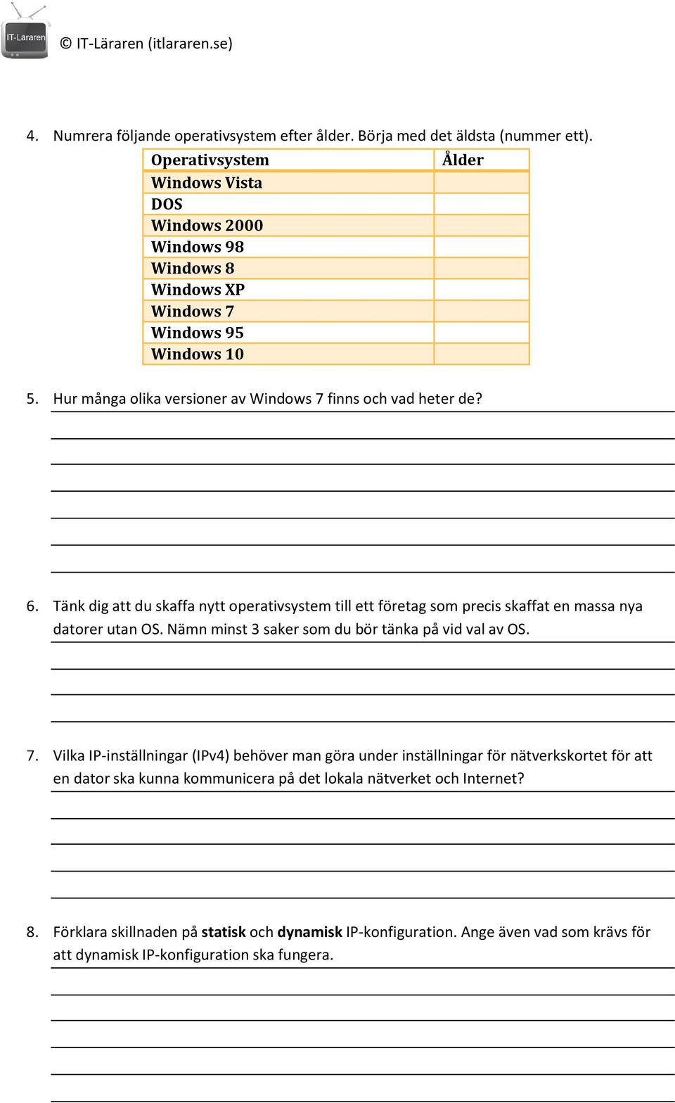 6. Tänk dig att du skaffa nytt operativsystem till ett företag som precis skaffat en massa nya datorer utan OS. Nämn minst 3 saker som du bör tänka på vid val av OS. 7.