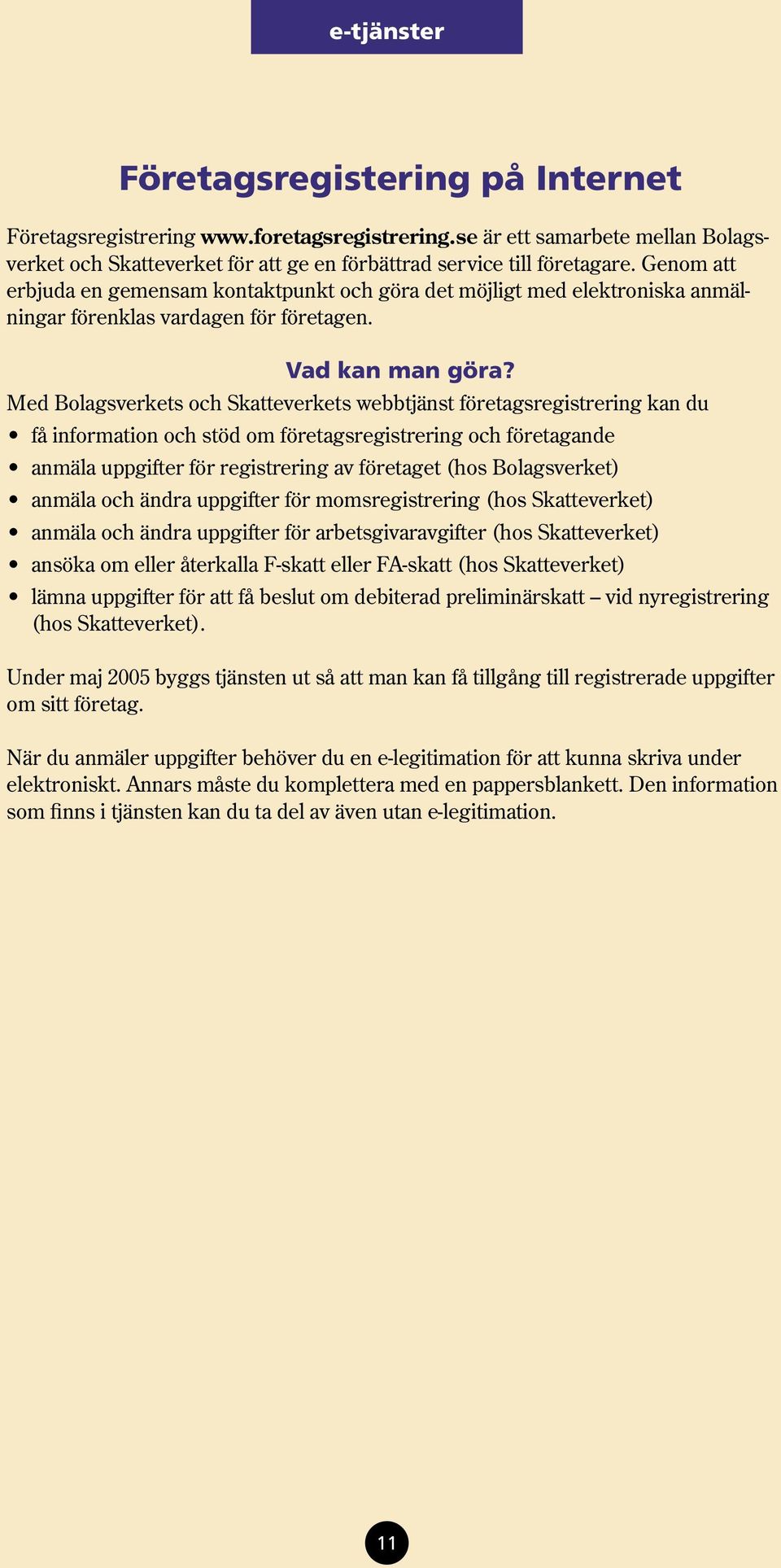 Med Bolagsverkets och Skatteverkets webbtjänst företagsregistrering kan du få information och stöd om företagsregistrering och företagande anmäla uppgifter för registrering av företaget (hos