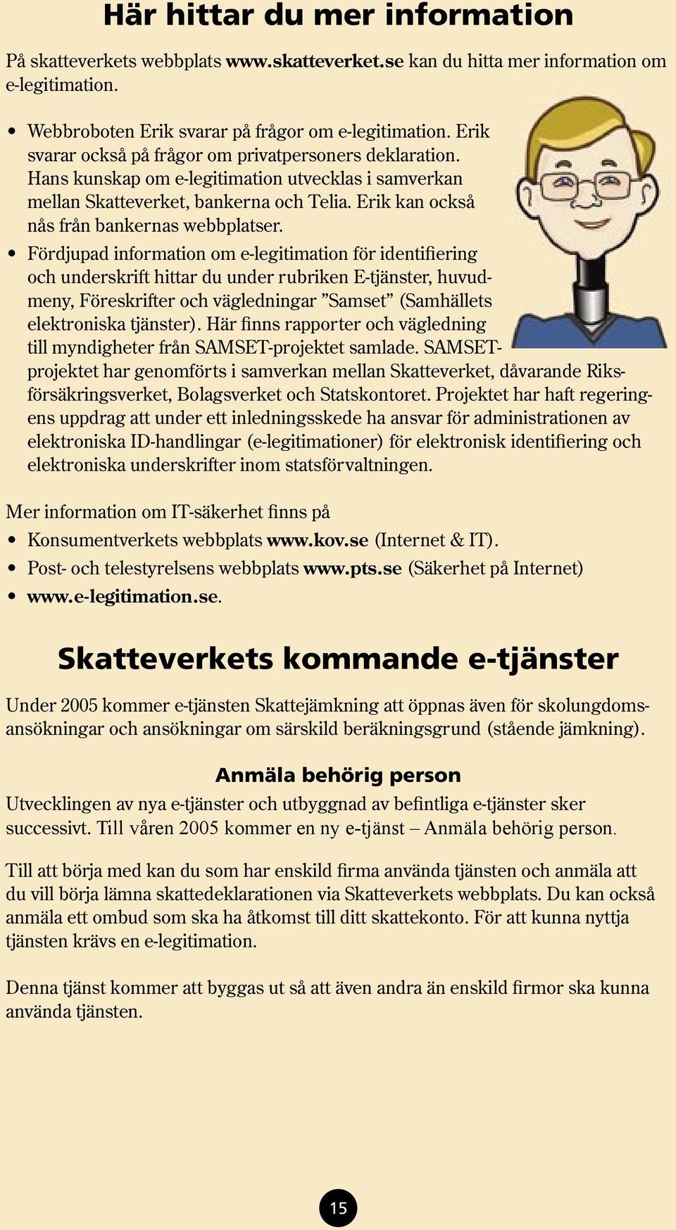Fördjupad information om e-legitimation för identifiering och underskrift hittar du under rubriken E-tjänster, huvudmeny, Föreskrifter och vägledningar Samset (Samhällets elektroniska tjänster).