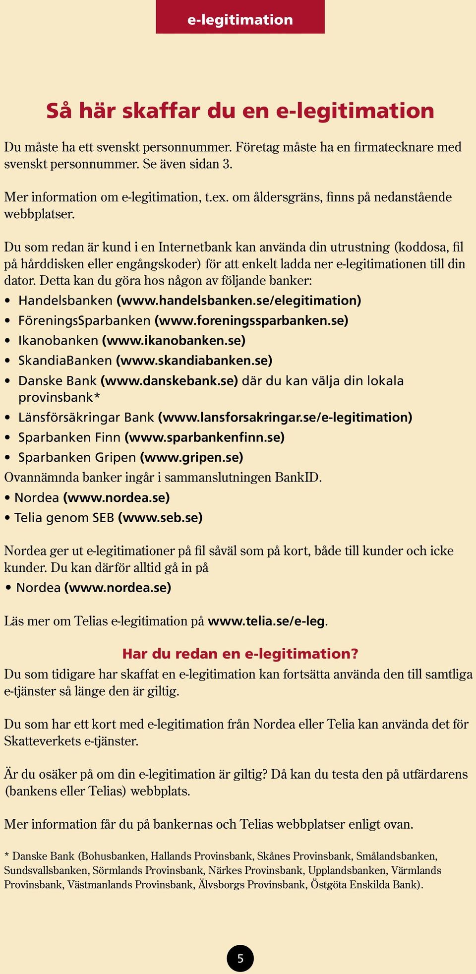 Du som redan är kund i en Internetbank kan använda din utrustning (koddosa, fil på hårddisken eller engångskoder) för att enkelt ladda ner e-legitimationen till din dator.