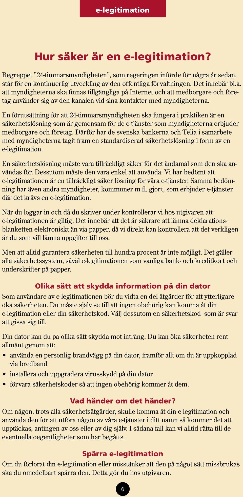 En förutsättning för att 24-timmarsmyndigheten ska fungera i praktiken är en säkerhetslösning som är gemensam för de e-tjänster som myndigheterna erbjuder medborgare och företag.