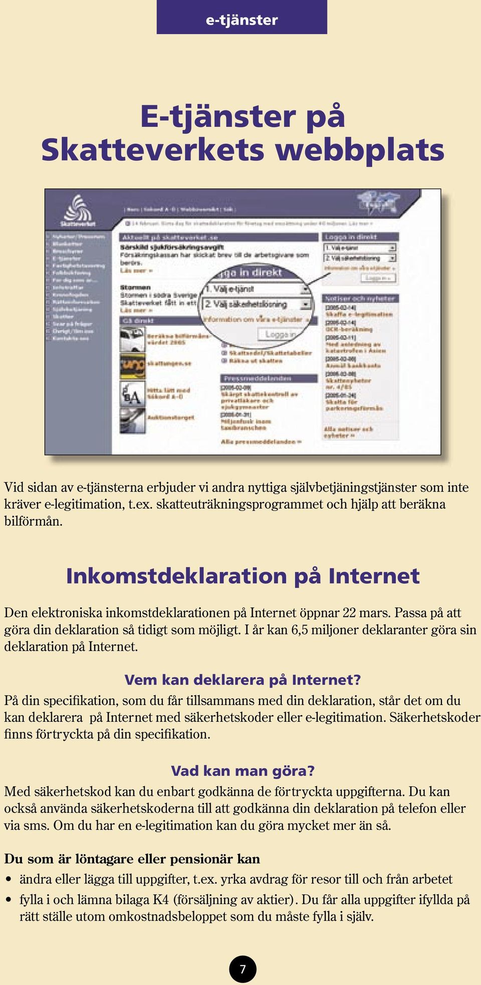 Passa på att göra din deklaration så tidigt som möjligt. I år kan 6,5 miljoner deklaranter göra sin deklaration på Internet. Vem kan deklarera på Internet?