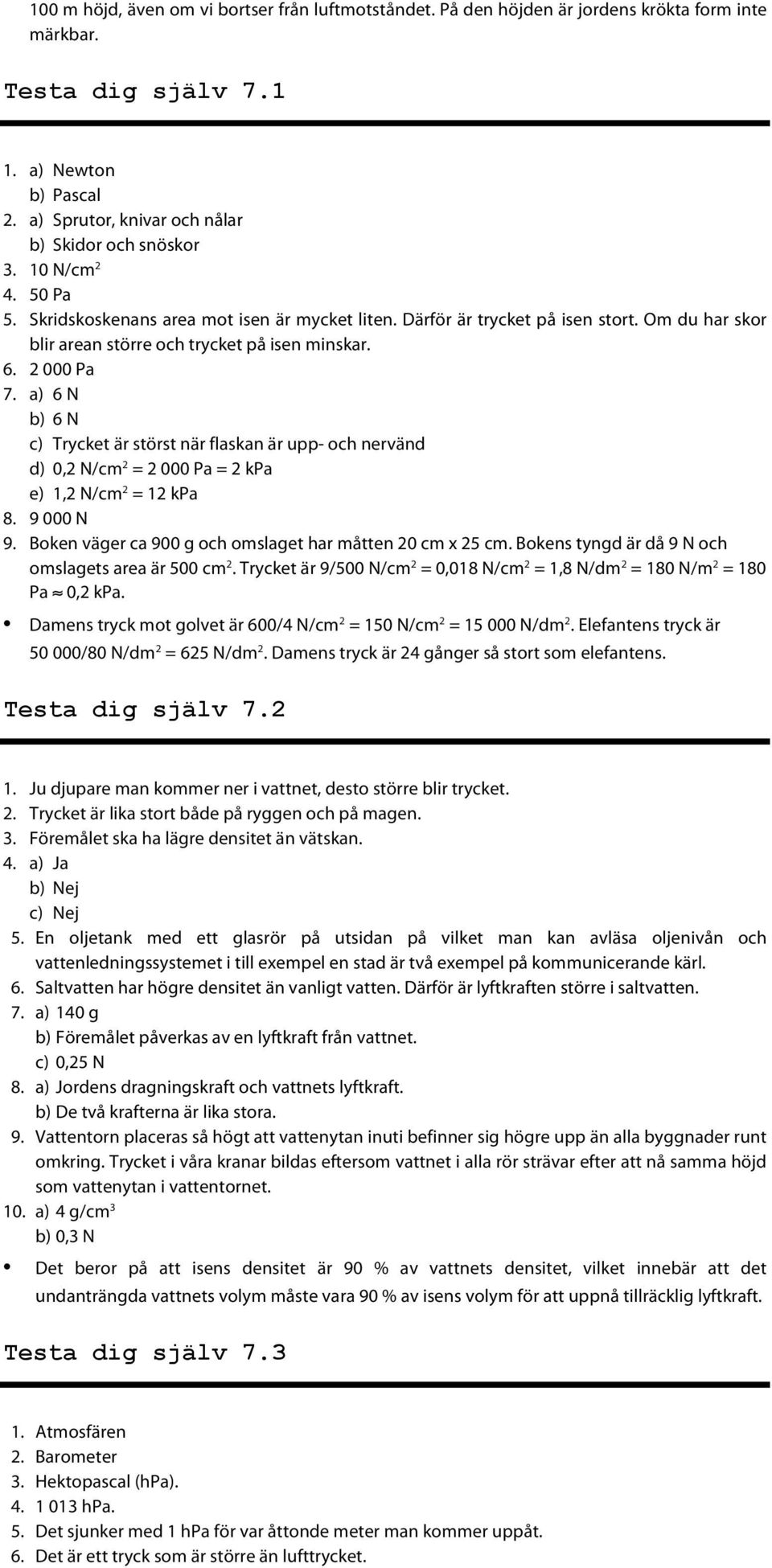 Om du har skor blir arean större och trycket på isen minskar. 6. 2 000 Pa 7.