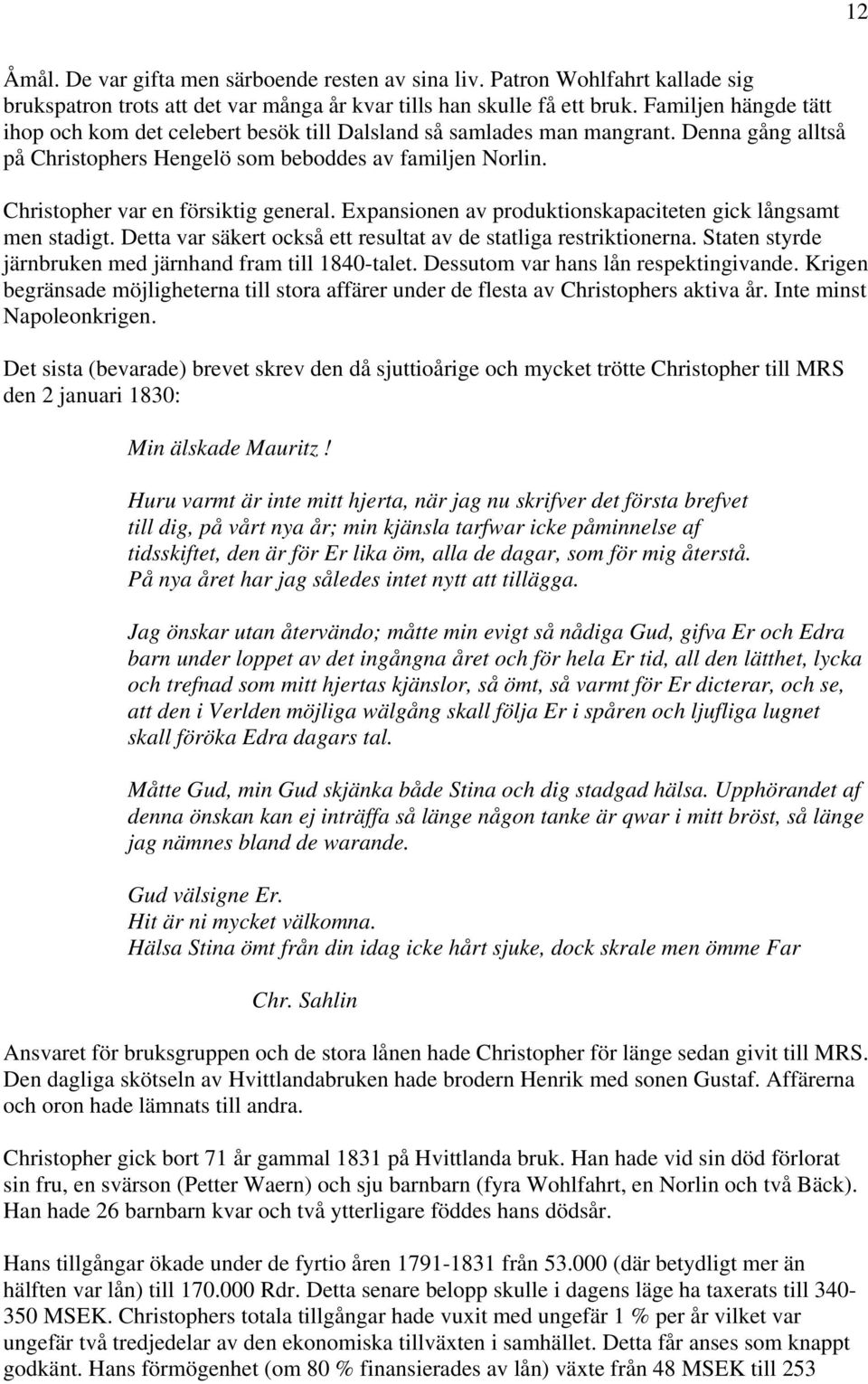 Christopher var en försiktig general. Expansionen av produktionskapaciteten gick långsamt men stadigt. Detta var säkert också ett resultat av de statliga restriktionerna.