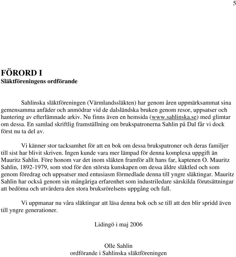 En samlad skriftlig framställning om brukspatronerna Sahlin på Dal får vi dock först nu ta del av.