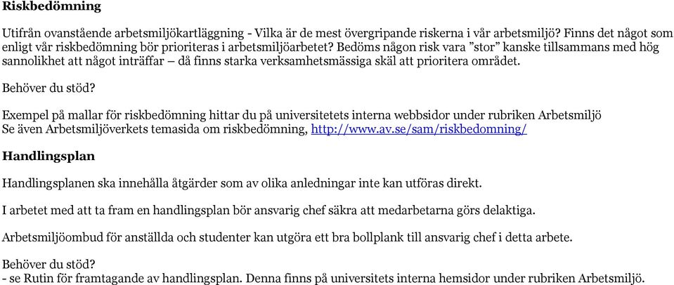 Exempel på mallar för riskbedömning hittar du på universitetets interna webbsidor under rubriken Arbetsmiljö Se även Arbetsmiljöverkets temasida om riskbedömning, http://www.av.