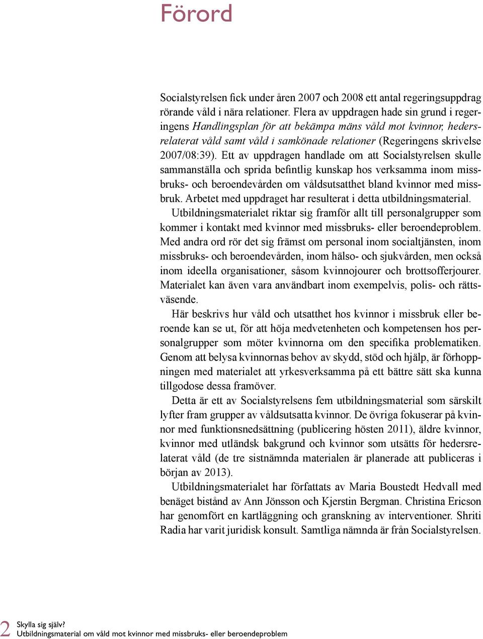 Ett av uppdragen handlade om att Socialstyrelsen skulle sammanställa och sprida befintlig kunskap hos verksamma inom missbruks- och beroendevården om våldsutsatthet bland kvinnor med missbruk.