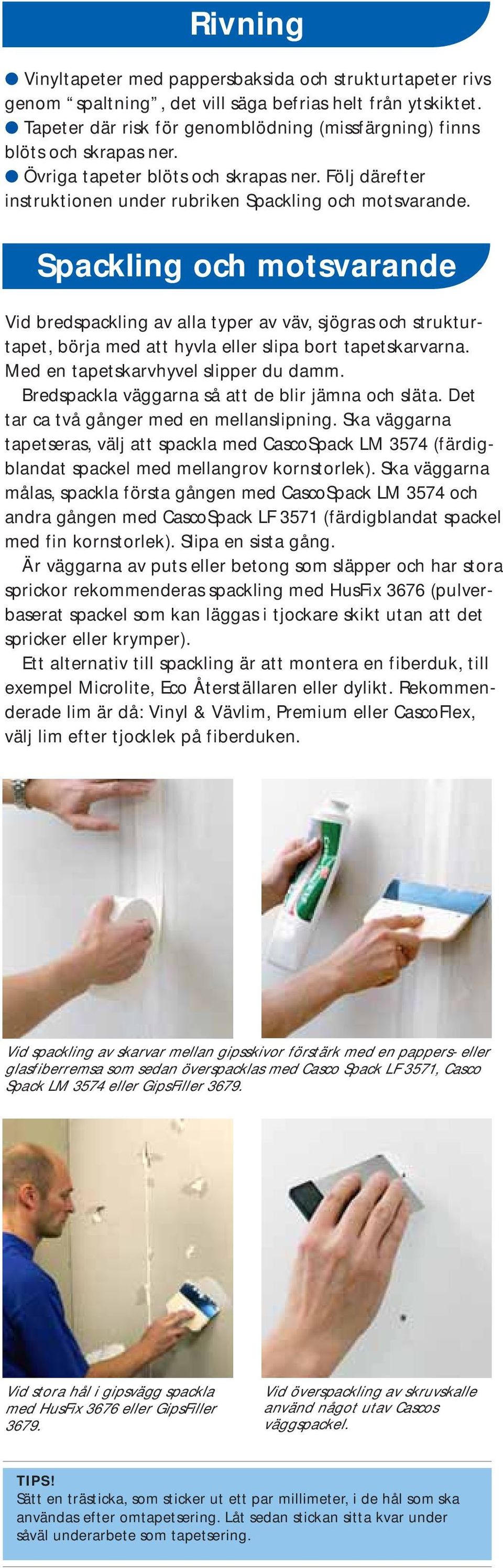 Spackling och motsvarande Vid bredspackling av alla typer av väv, sjögras och strukturtapet, börja med att hyvla eller slipa bort tapetskarvarna. Med en tapetskarvhyvel slipper du damm.