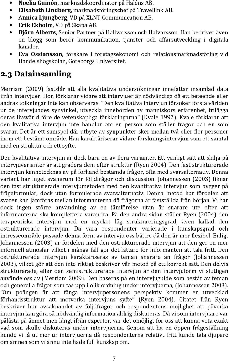 Eva Ossiansson, forskare i företagsekonomi och relationsmarknadsföring vid Handelshögskolan, Göteborgs Universitet. 2.
