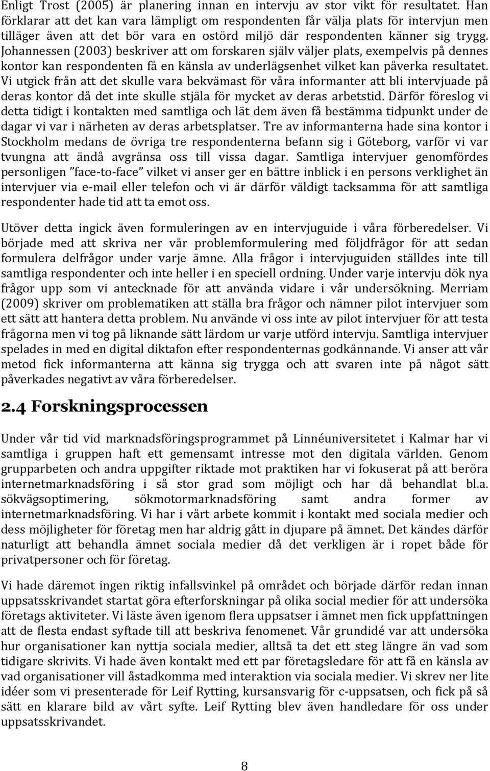 Johannessen (2003) beskriver att om forskaren själv väljer plats, exempelvis på dennes kontor kan respondenten få en känsla av underlägsenhet vilket kan påverka resultatet.