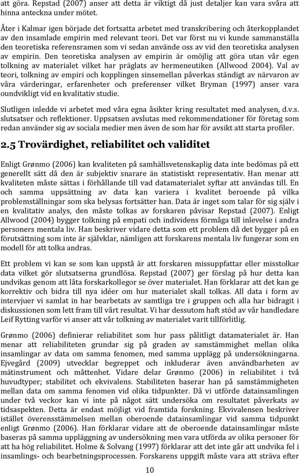 Det var först nu vi kunde sammanställa den teoretiska referensramen som vi sedan använde oss av vid den teoretiska analysen av empirin.