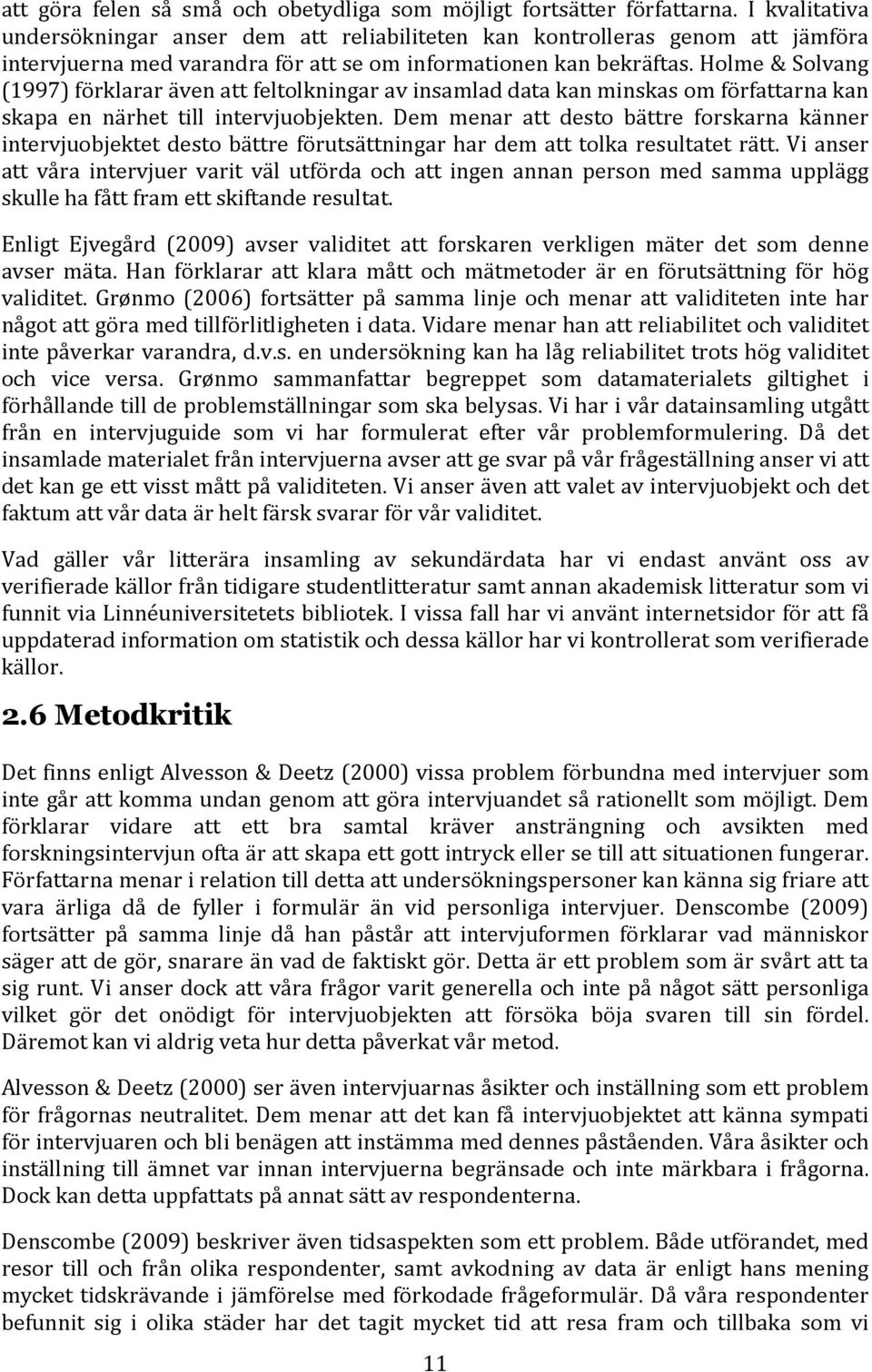 Holme & Solvang (1997) förklarar även att feltolkningar av insamlad data kan minskas om författarna kan skapa en närhet till intervjuobjekten.