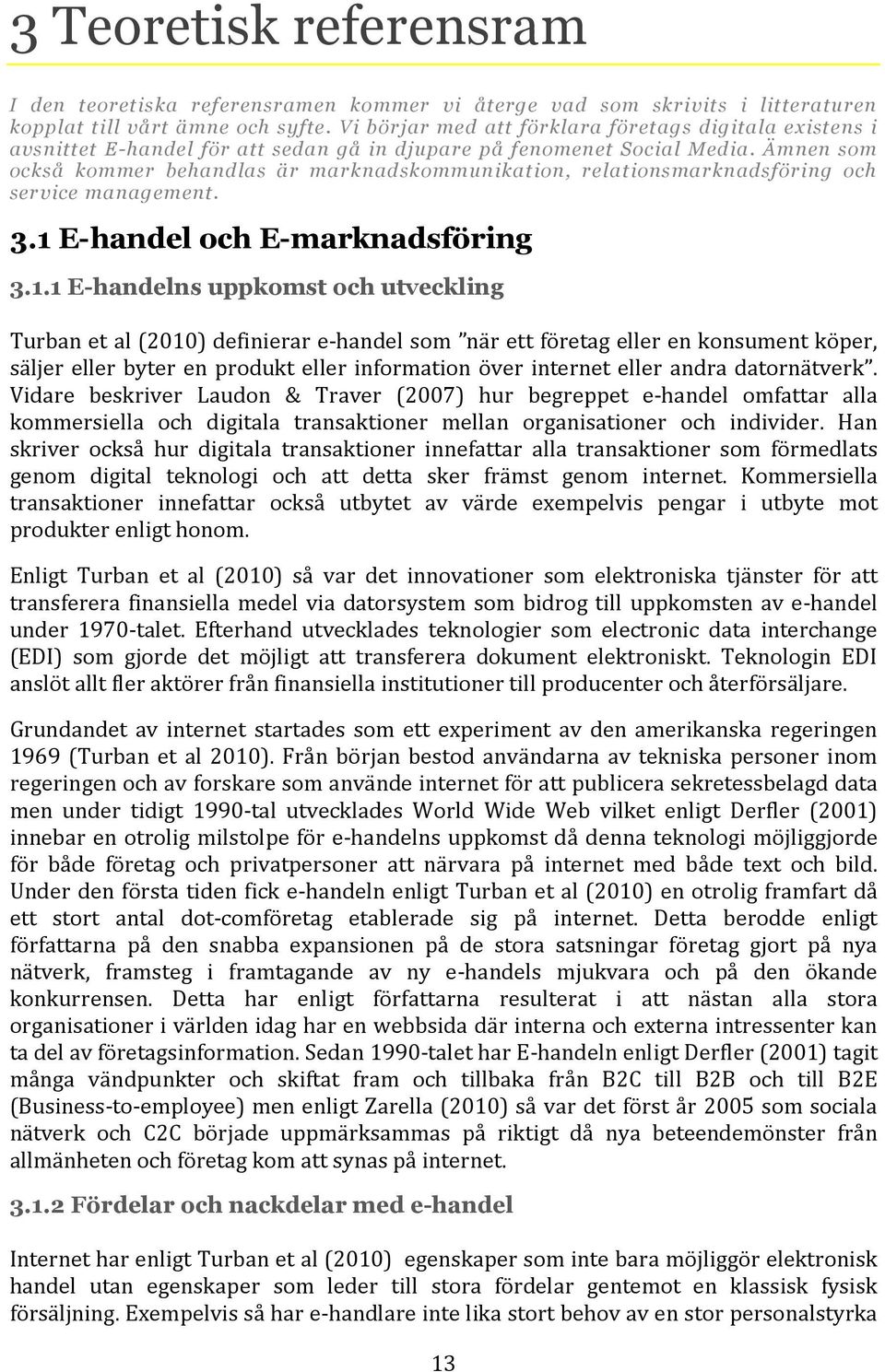Ämnen som också kommer behandlas är marknadskommunikation, relationsmarknadsföring och service management. 3.1 