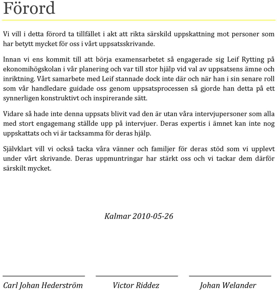 Vårt samarbete med Leif stannade dock inte där och när han i sin senare roll som vår handledare guidade oss genom uppsatsprocessen så gjorde han detta på ett synnerligen konstruktivt och inspirerande